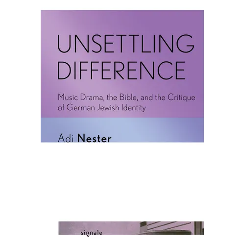 Unsettling Difference: Music Drama, the Bible, and the Critique of German Jewish Identity