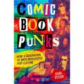 Comic Book Punks: How a Generation of Brits Reinvented Pop Culture