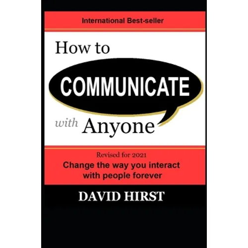 How to Communicate with Anyone: Change the way you interact with people forever