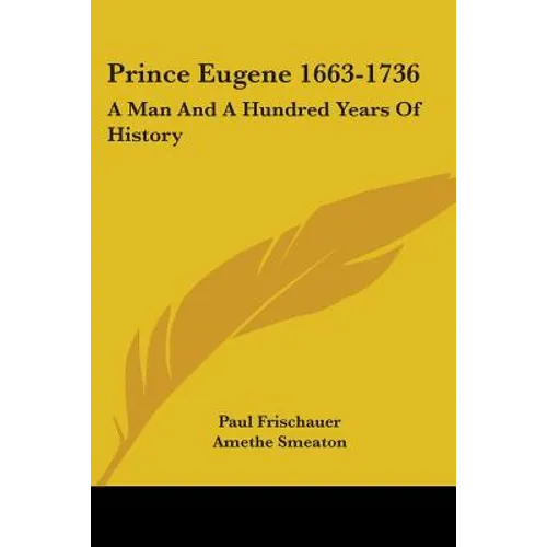 Prince Eugene 1663-1736: A Man And A Hundred Years Of History
