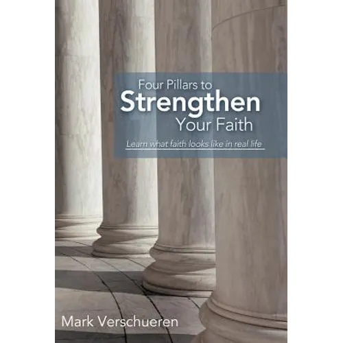Four Pillars to Strengthen Your Faith: Learn What Faith Looks Like in Real Life
