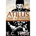 Atilus the Lanista: The Saga of Atilus, Book Three: An Historical Novel