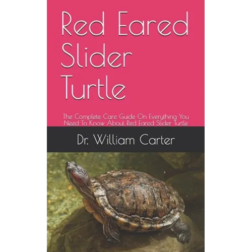 Red Eared Slider Turtle: The Complete Care Guide On Everything You Need To Know About Red Eared Slider Turtle