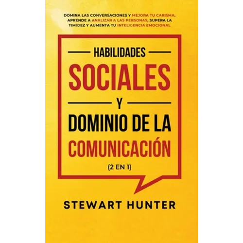 Habilidades Sociales y Dominio de la Comunicación (2 en 1): Domina las Conversaciones y Mejora tu Carisma. Aprende a Analizar a las Personas, Supera l