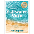 Saltwater Cure: True Stories of the Transformative Power of the Ocean