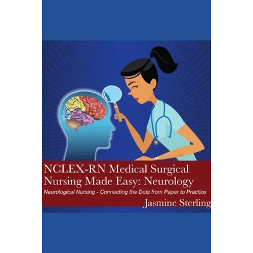 NCLEX-RN Medical Surgical Nursing Made Easy: Neurology: Neurological Nursing - Connecting the Dots from Paper to Practice
