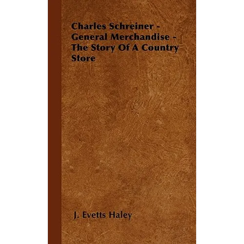Charles Schreiner - General Merchandise - The Story of a Country Store