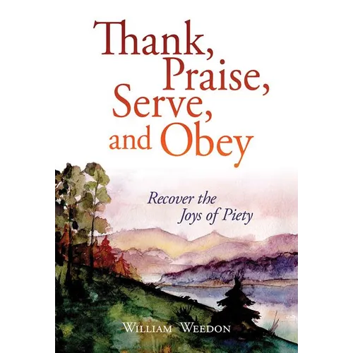 Thank, Praise, Serve, and Obey: Recover the Joys of Piety