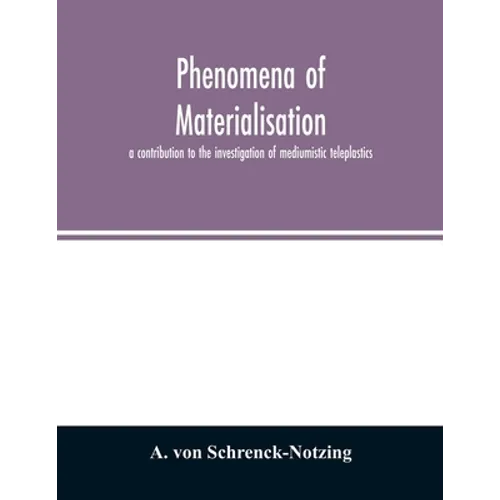 Phenomena of materialisation: a contribution to the investigation of mediumistic teleplastics