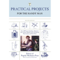 Practical Projects for the Handy Man: Over 700 Projects Including A Hammock, Kite, Toaster, Sundial, Lantern, Swimming Pool, Camera, And Much More