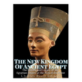 The New Kingdom of Ancient Egypt: The History and Legacy of the Egyptian Empire at the Peak of Its Power