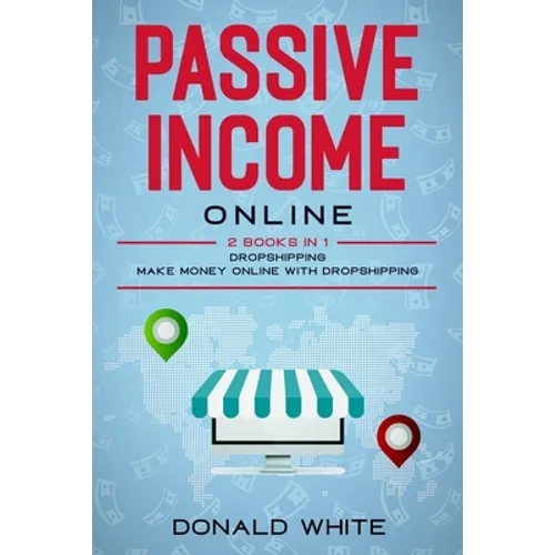 Passive Income Online: 2 Books in 1: Dropshipping, Make Money Online with Dropshipping