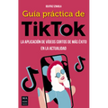Guía Práctica de Tiktok: La Aplicación de Vídeos Cortos de Más Éxito En La Actualidad