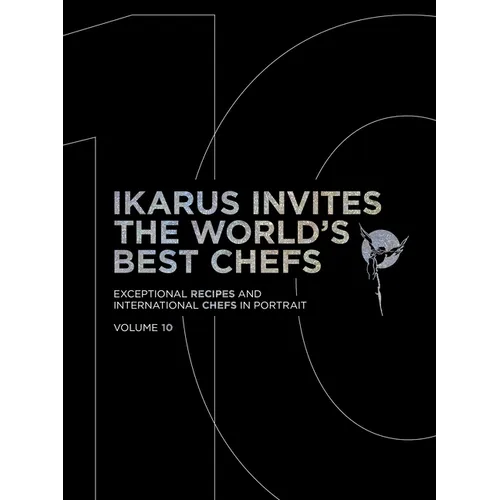 Ikarus Invites the World's Best Chefs: Exceptional Recipes and International Chefs in Portrait: Volume 10