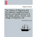 The History of Wigmore and the Adjacent Neighbourhood, Being a Connected Account of the Castle, Abbey, Church, and Village of Wigmore, Etc.