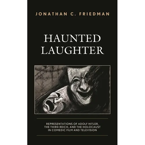 Haunted Laughter: Representations of Adolf Hitler, the Third Reich, and the Holocaust in Comedic Film and Television