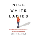 Nice White Ladies: The Truth about White Supremacy, Our Role in It, and How We Can Help Dismantle It
