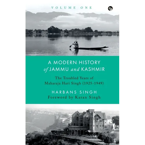 A Modern History of Jammu and Kashmir, Volume One the Troubled Years of Maharaja Hari Singh (1925-1949)
