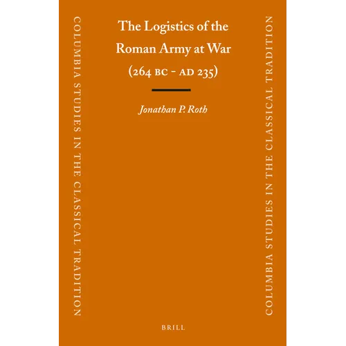 The Logistics of the Roman Army at War (264 B.C. - A.D.235)
