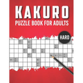 Kakuro Puzzle Book for Adults Hard: Advanced Level 100 Japanese Cross Sums Math and Logic Puzzles for Adults Extreme Kakuro Puzzles for Adults