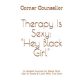 Therapy Is Sexy: Hey Black Girl: A Guided Journal for Black Girls - Get to Know and Love Who You Are!