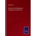 An Essay on the Pathology and Therapeutics of Scarlet Fever