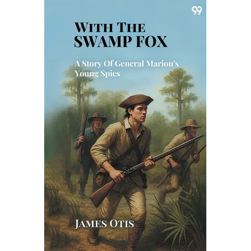 With The Swamp Fox A Story Of General Marion's Young Spies