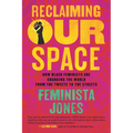 Reclaiming Our Space: How Black Feminists Are Changing the World from the Tweets to the Streets