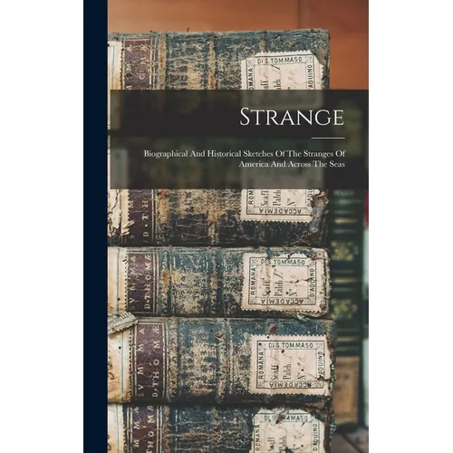 Strange: Biographical And Historical Sketches Of The Stranges Of America And Across The Seas