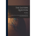 The Eastern Question: A Reprint Of Letters Written 1853-1856 Dealing With The Events Of The Crimean War
