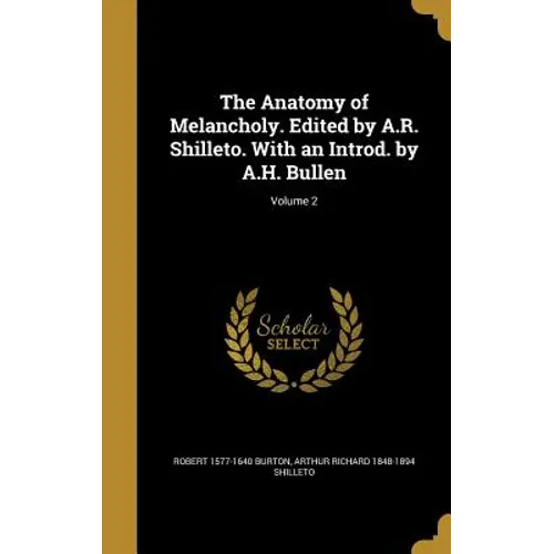 The Anatomy of Melancholy. Edited by A.R. Shilleto. With an Introd. by A.H. Bullen; Volume 2