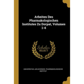 Arbeiten Des Pharmakologischen Institutes Zu Dorpat, Volumes 1-4