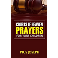 Courts of Heaven Prayers for Your Children