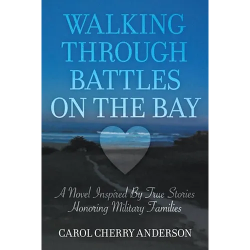 Walking Through Battles on the Bay: A novel inspired by true stories honoring military families