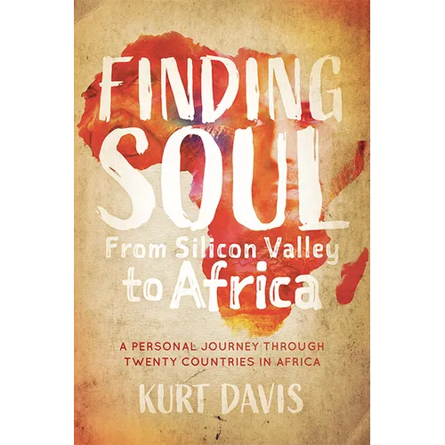 Finding Soul from Silicon Valley to Africa: A Travel Memoir and Personal Journey Through Twenty Countries in Africa