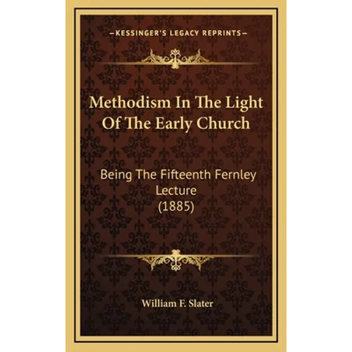 Methodism In The Light Of The Early Church: Being The Fifteenth Fernley Lecture (1885)