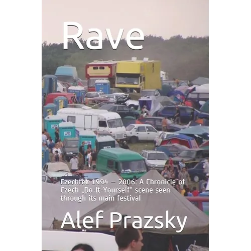 Rave: Czechtek 1994 - 2006: A Chronicle of Czech "Do-It-Yourself scene seen through its main festival