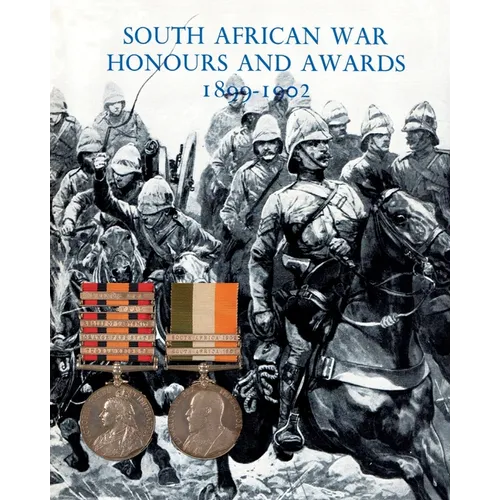 South African War Honours and Awards 1899-1902: The Officers and Men of the British Army and Navy Mentioned in Despatches