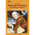 The Story of Benjamin Franklin: The Story of Benjamin Franklin: Amazing American