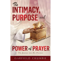 The Intimacy, Purpose and Power of Prayer: The Journey into His Presence