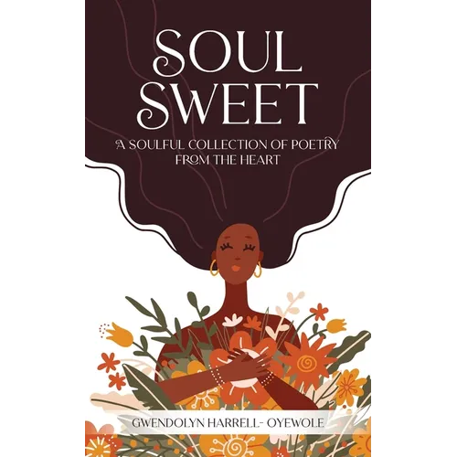 Soul Sweet: A Soulful Collection of Poetry from the Heart