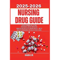 Nursing Drug Guide 2025-2026: Essential Pharmacology, Optimal Drug Dosages, and Safe Medication Administration for Effective Nursing Practice - Master