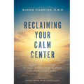 Reclaiming Your Calm Center: Transform Inner Pain to Inner Peace by Turning Down the Noise in Your Mind