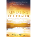 Revealing the Healer: A Complete Guide to Manifesting the Healing Power of Jesus
