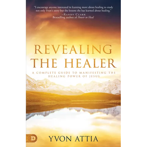 Revealing the Healer: A Complete Guide to Manifesting the Healing Power of Jesus