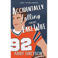 Accidentally Falling For My Fake Wife: A Sweet, Marriage Of Convenience, Football RomCom