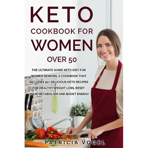 Keto Cookbook For Women Over 50: The ultimate guide keto diet for women seniors, A cookbook that includes 90+ delicious keto recipes for healthy weigh