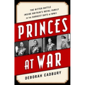 Princes at War: The Bitter Battle Inside Britain's Royal Family in the Darkest Days of WWII