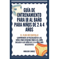 Guía de Entrenamiento Para Ir Al Baño Para Niños De 2 A 4 Años: Guía de Entrenamiento para Ir al Baño