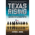 Texas Rising: The Epic True Story of the Lone Star Republic and the Rise of the Texas Rangers, 1836-1846